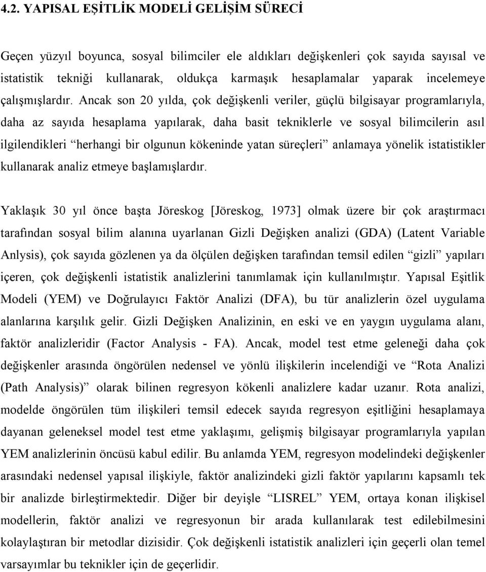 Ancak son 0 ılda, çok değişkenli veriler, güçlü bilgisaar programlarıla, daha az saıda hesaplama apılarak, daha basit tekniklerle ve sosal bilimcilerin asıl ilgilendikleri herhangi bir olgunun