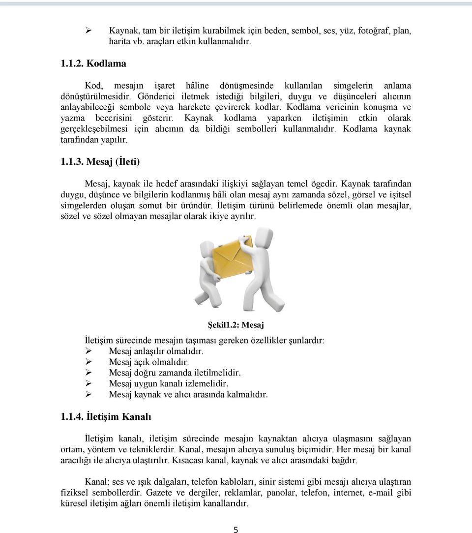 Gönderici iletmek istediği bilgileri, duygu ve düşünceleri alıcının anlayabileceği sembole veya harekete çevirerek kodlar. Kodlama vericinin konuşma ve yazma becerisini gösterir.