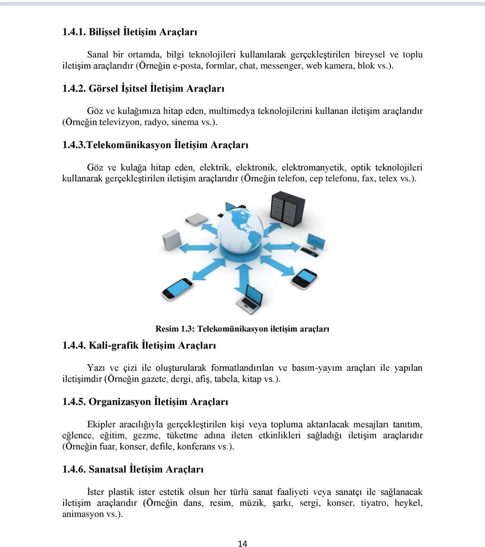 Telekomünikasyon İletişim Araçları Göz ve kulağa hitap eden, elektrik, elektronik, elektromanyetik, optik teknolojileri kullanarak gerçekleştirilen iletişim araçlarıdır (Örneğin telefon, cep