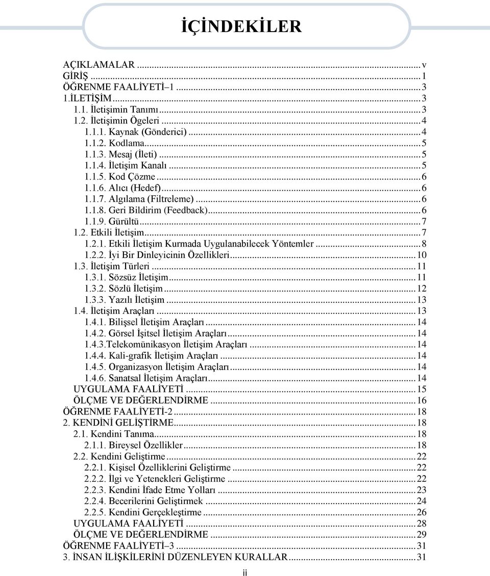 .. 8 1.2.2. İyi Bir Dinleyicinin Özellikleri... 10 1.3. İletişim Türleri... 11 1.3.1. Sözsüz İletişim... 11 1.3.2. Sözlü İletişim... 12 1.3.3. Yazılı İletişim... 13 1.4. İletişim Araçları... 13 1.4.1. Bilişsel İletişim Araçları.