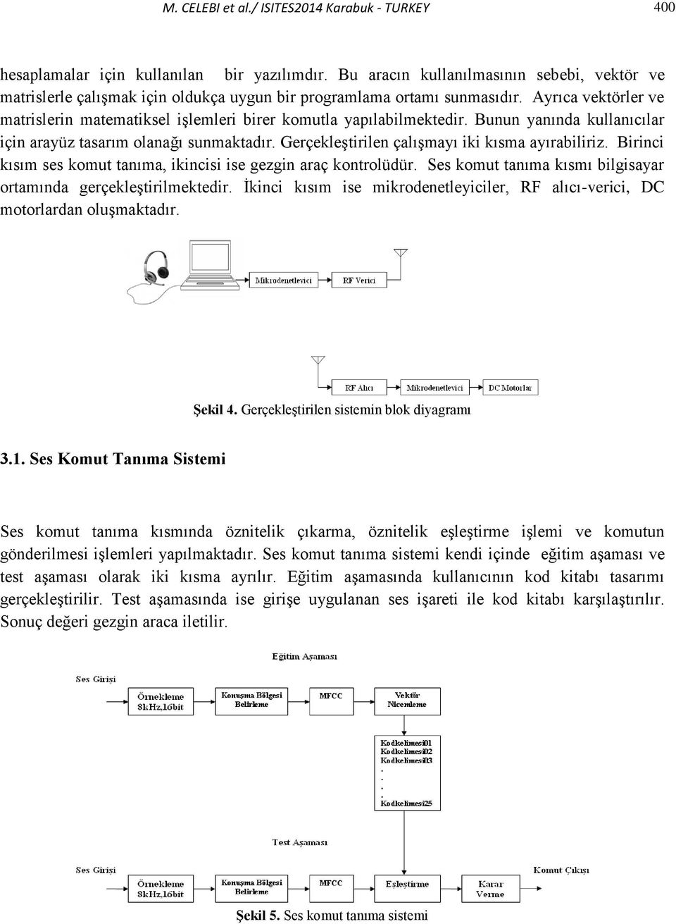 Ayrıca vektörler ve matrislerin matematiksel işlemleri birer komutla yapılabilmektedir. Bunun yanında kullanıcılar için arayüz tasarım olanağı sunmaktadır.