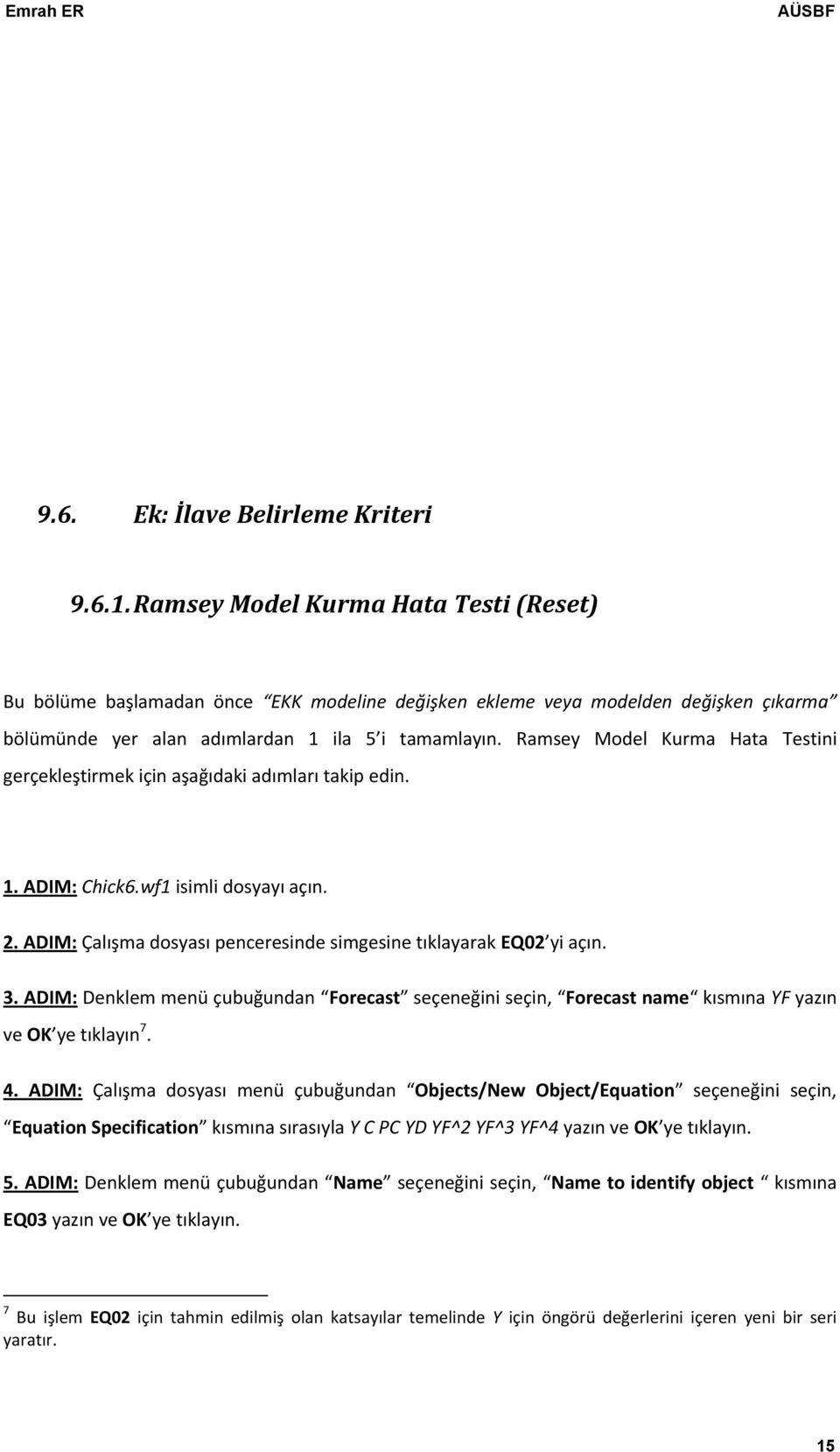 Ramsey Model Kurma Hata Testini gerçekleştirmek için aşağıdaki adımları takip edin. 1. ADIM: Chick6.wf1 isimli dosyayı açın. 2. ADIM: Çalışma dosyası penceresinde simgesine tıklayarak EQ02 yi açın. 3.