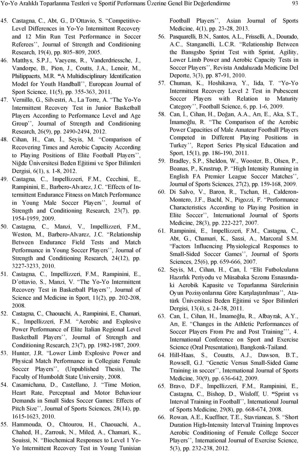 P.J., Vaeyens, R., Vanderdriessche, J., Vandorpe, B., Pion, J., Coutts, J.A., Lenoir, M., Philippaerts, M.R. A Multidisciplinary Identification Model for Youth Handball, European Journal of Sport Science, 11(5), pp.