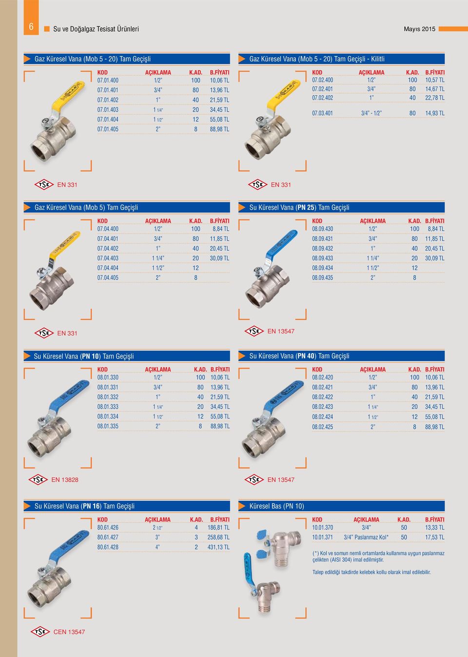 401 3/4-1/2 80 14,93 TL EN 331 EN 331 Gaz Küresel Vana (Mob 5) Tam Geçişli 07.04.400 1/2 100 8,84 TL 07.04.401 3/4 80 11,85 TL 07.04.402 1 40 20,45 TL 07.04.403 1 1/4 20 30,09 TL 07.04.404 1 1/2 12 07.