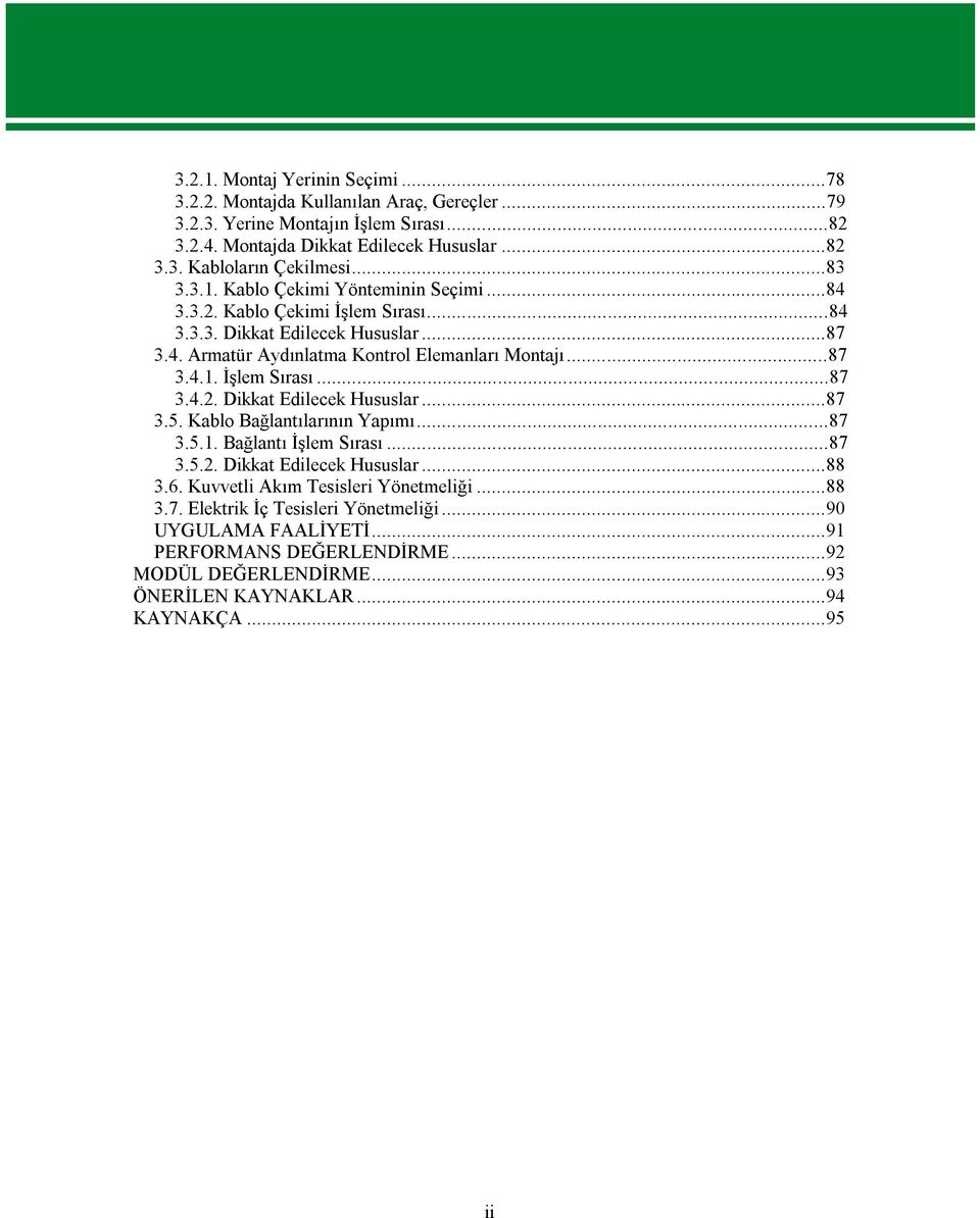 Kablo Bağlantılarının Yapımı...87 3.5.1. Bağlantı İşlem Sırası...87 3.5.2. Dikkat Edilecek Hususlar...88 3.6. Kuvvetli Akım Tesisleri Yönetmeliği...88 3.7. Elektrik İç Tesisleri Yönetmeliği.
