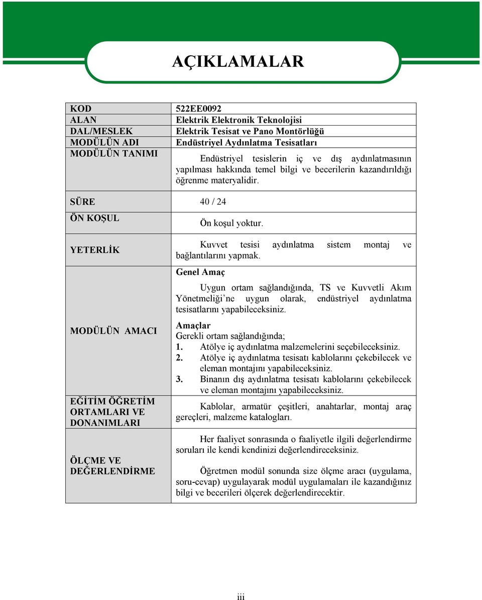 YETERLİK MODÜLÜN AMACI EĞİTİM ÖĞRETİM ORTAMLARI VE DONANIMLARI ÖLÇME VE DEĞERLENDİRME Kuvvet tesisi aydınlatma sistem montaj ve bağlantılarını yapmak.