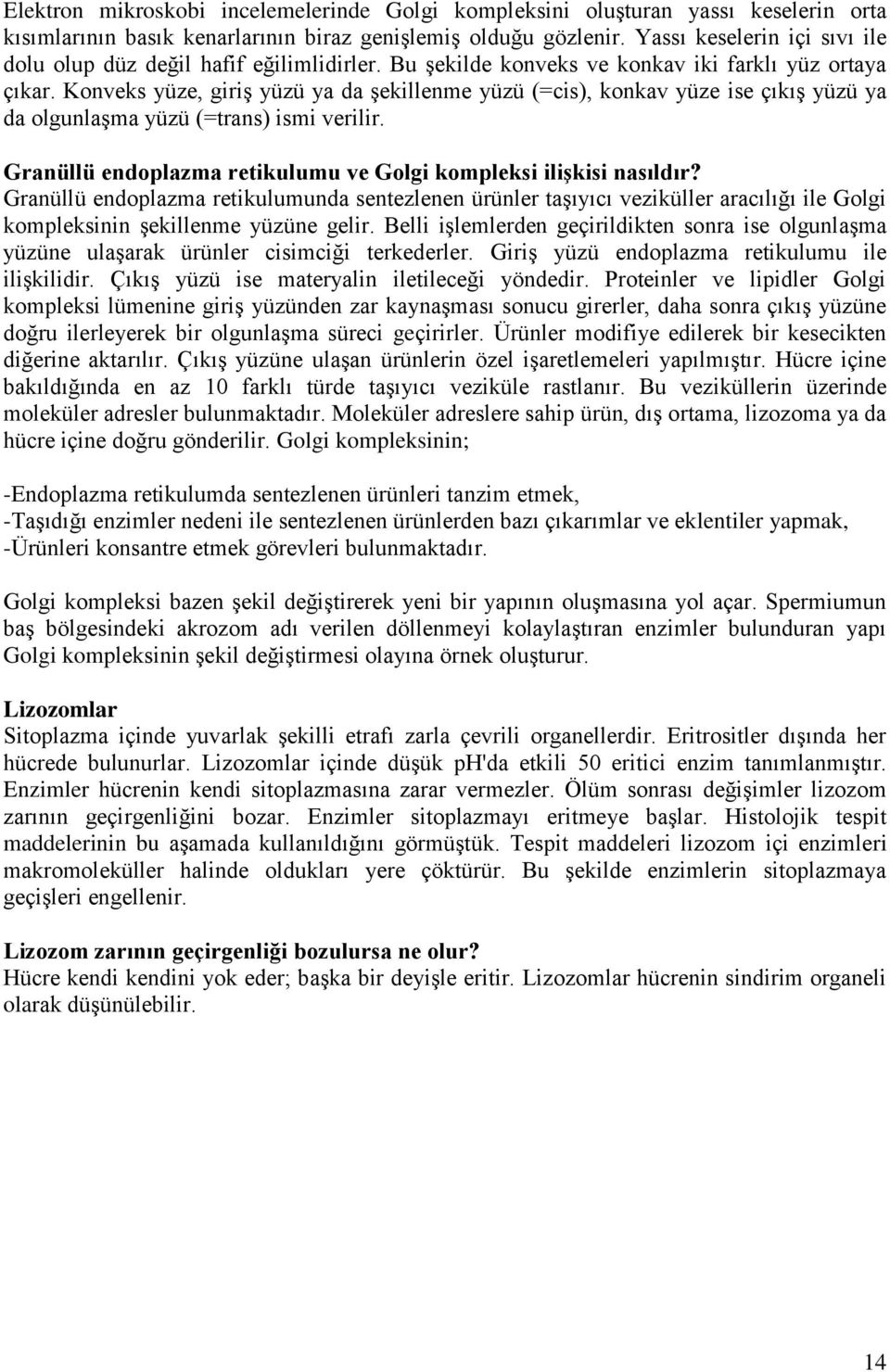 Konveks yüze, giriş yüzü ya da şekillenme yüzü (=cis), konkav yüze ise çıkış yüzü ya da olgunlaşma yüzü (=trans) ismi verilir. Granüllü endoplazma retikulumu ve Golgi kompleksi ilişkisi nasıldır?