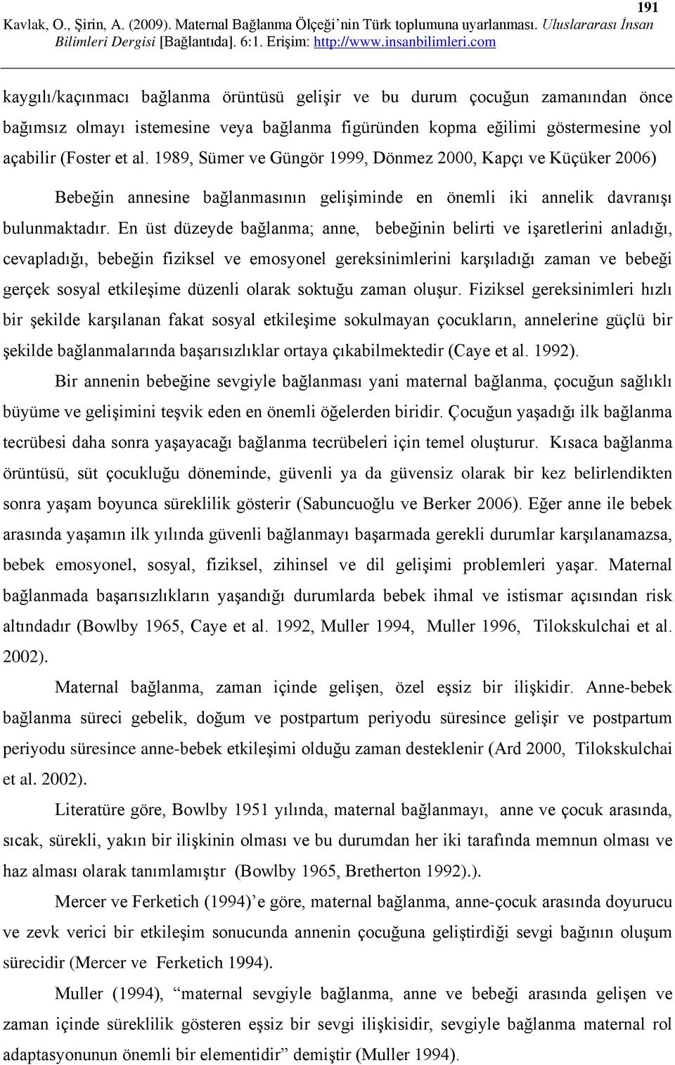 En üst düzeyde bağlanma; anne, bebeğinin belirti ve işaretlerini anladığı, cevapladığı, bebeğin fiziksel ve emosyonel gereksinimlerini karşıladığı zaman ve bebeği gerçek sosyal etkileşime düzenli