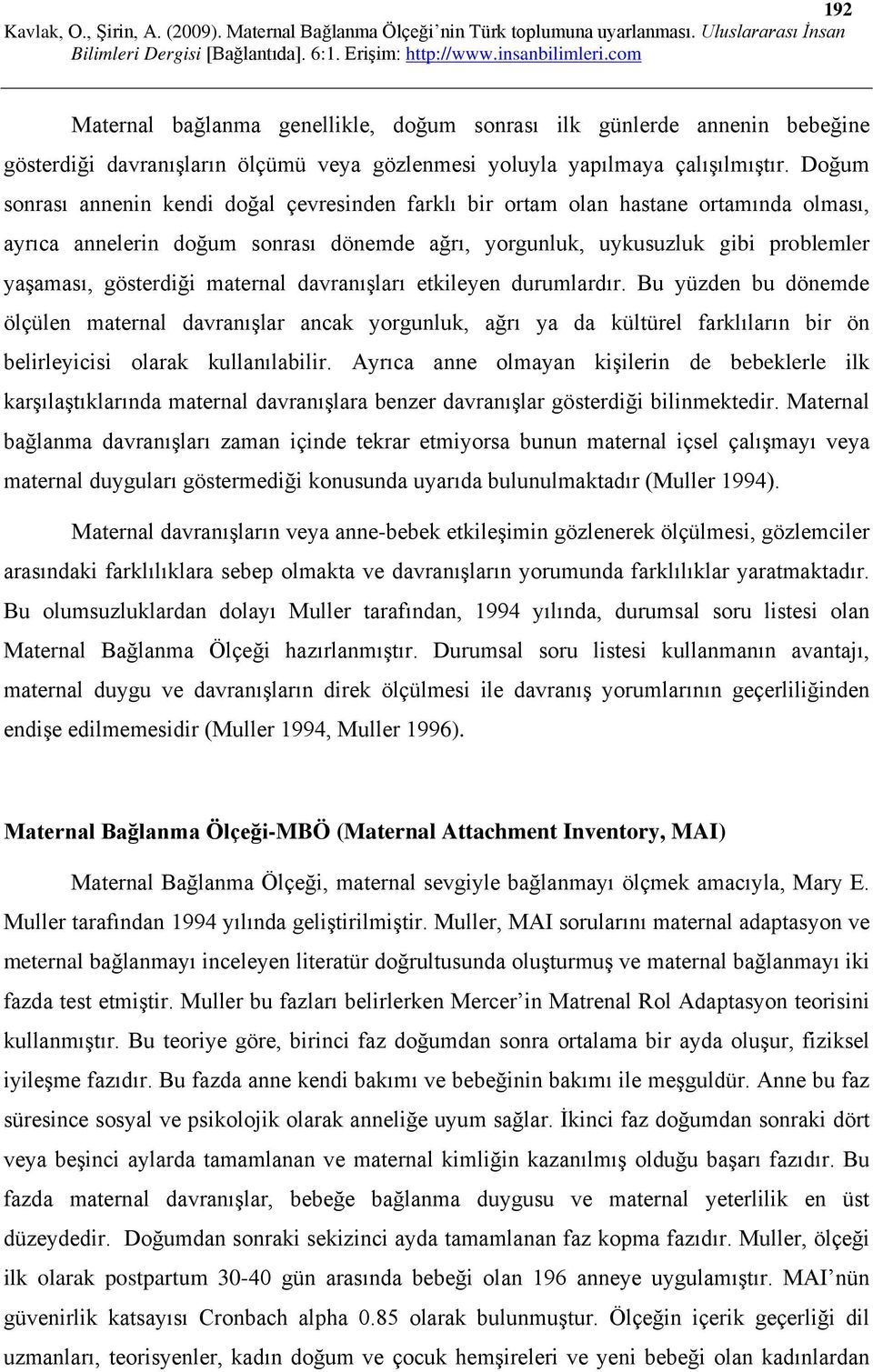 maternal davranışları etkileyen durumlardır. Bu yüzden bu dönemde ölçülen maternal davranışlar ancak yorgunluk, ağrı ya da kültürel farklıların bir ön belirleyicisi olarak kullanılabilir.