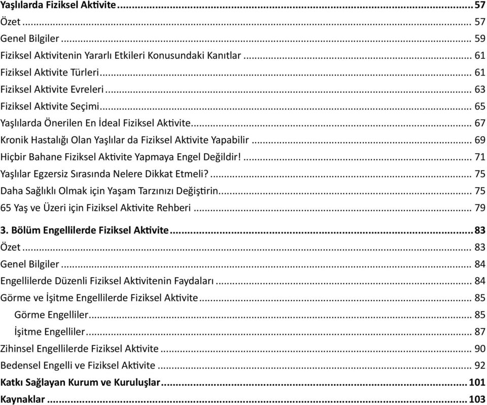 .. 69 Hiçbir Bahane Fiziksel Aktivite Yapmaya Engel Değildir!... 71 Yaşlılar Egzersiz Sırasında Nelere Dikkat Etmeli?... 75 Daha Sağlıklı Olmak için Yaşam Tarzınızı Değiştirin.