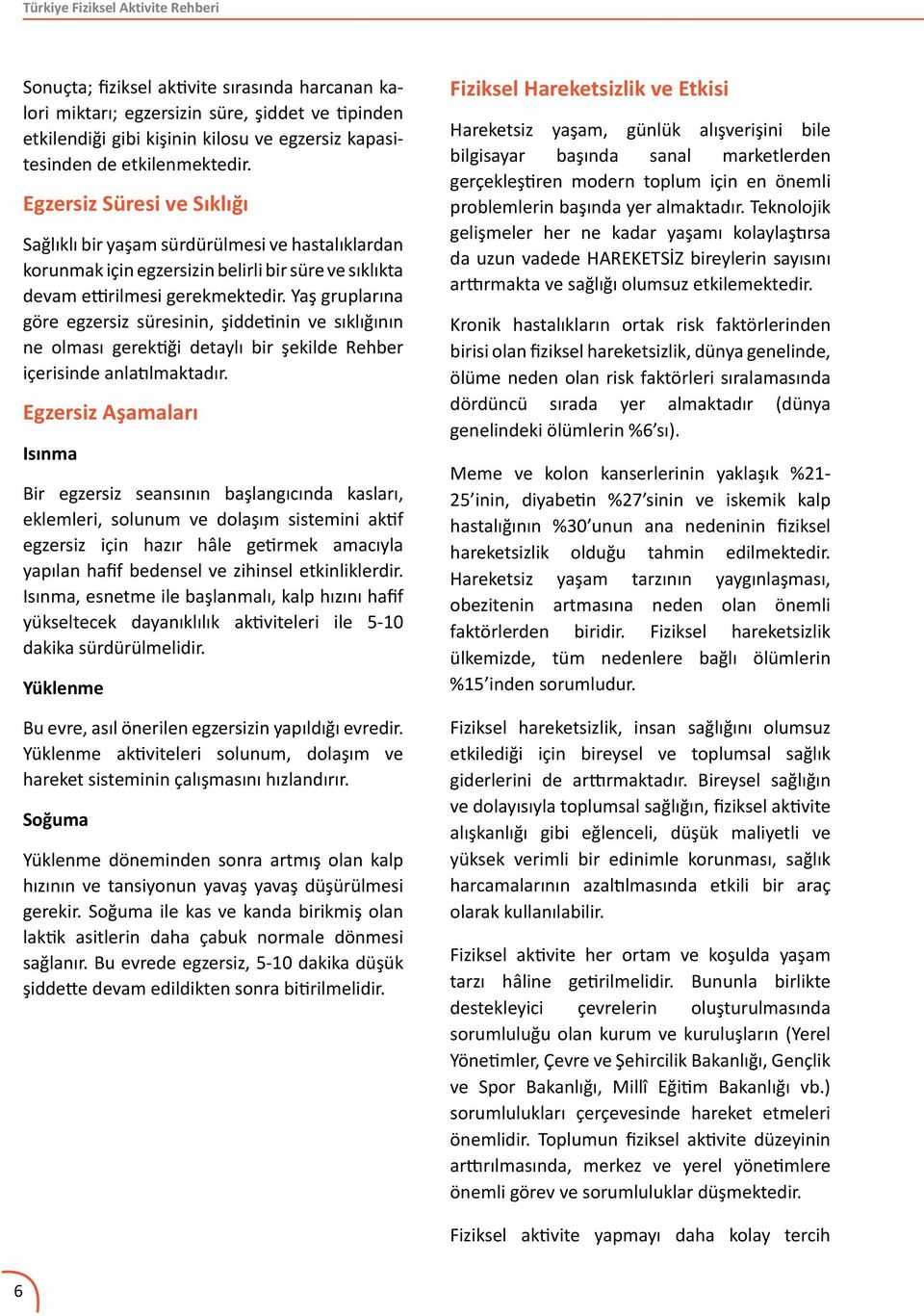 Yaş gruplarına göre egzersiz süresinin, şiddetinin ve sıklığının ne olması gerektiği detaylı bir şekilde Rehber içerisinde anlatılmaktadır.