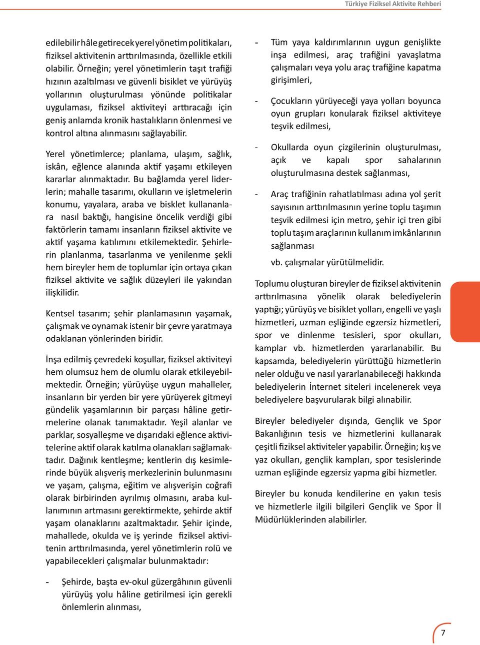 anlamda kronik hastalıkların önlenmesi ve kontrol altına alınmasını sağlayabilir. Yerel yönetimlerce; planlama, ulaşım, sağlık, iskân, eğlence alanında aktif yaşamı etkileyen kararlar alınmaktadır.