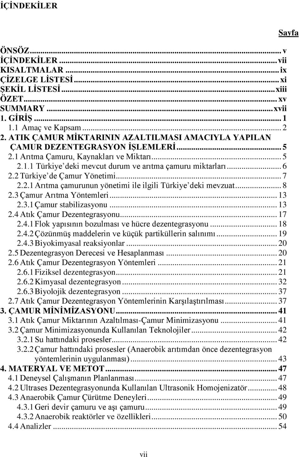 2 Türkiye de Çamur Yönetimi... 7 2.2.1 Arıtma çamurunun yönetimi ile ilgili Türkiye deki mevzuat... 8 2.3 Çamur Arıtma Yöntemleri... 13 2.3.1 Çamur stabilizasyonu... 13 2.4 Atık Çamur Dezentegrasyonu.