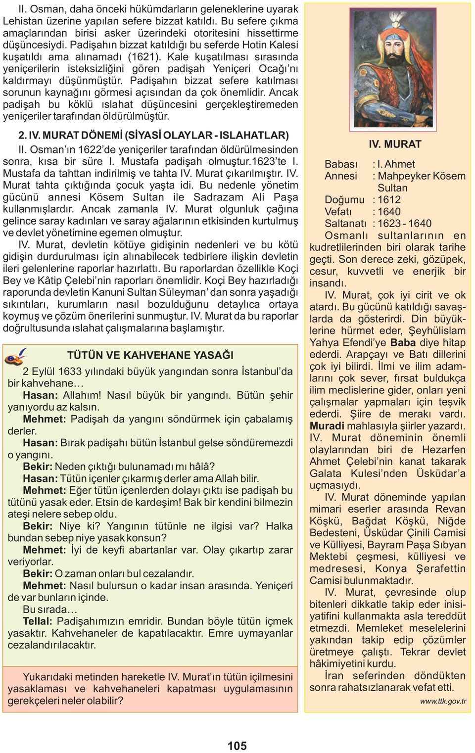 Padişahın bizzat sefere katılması sorunun kaynağını görmesi açısından da çok önemlidir. Ancak padişah bu köklü ıslahat düşüncesini gerçekleştiremeden yeniçeriler tarafından öldürülmüştür. 2. IV.