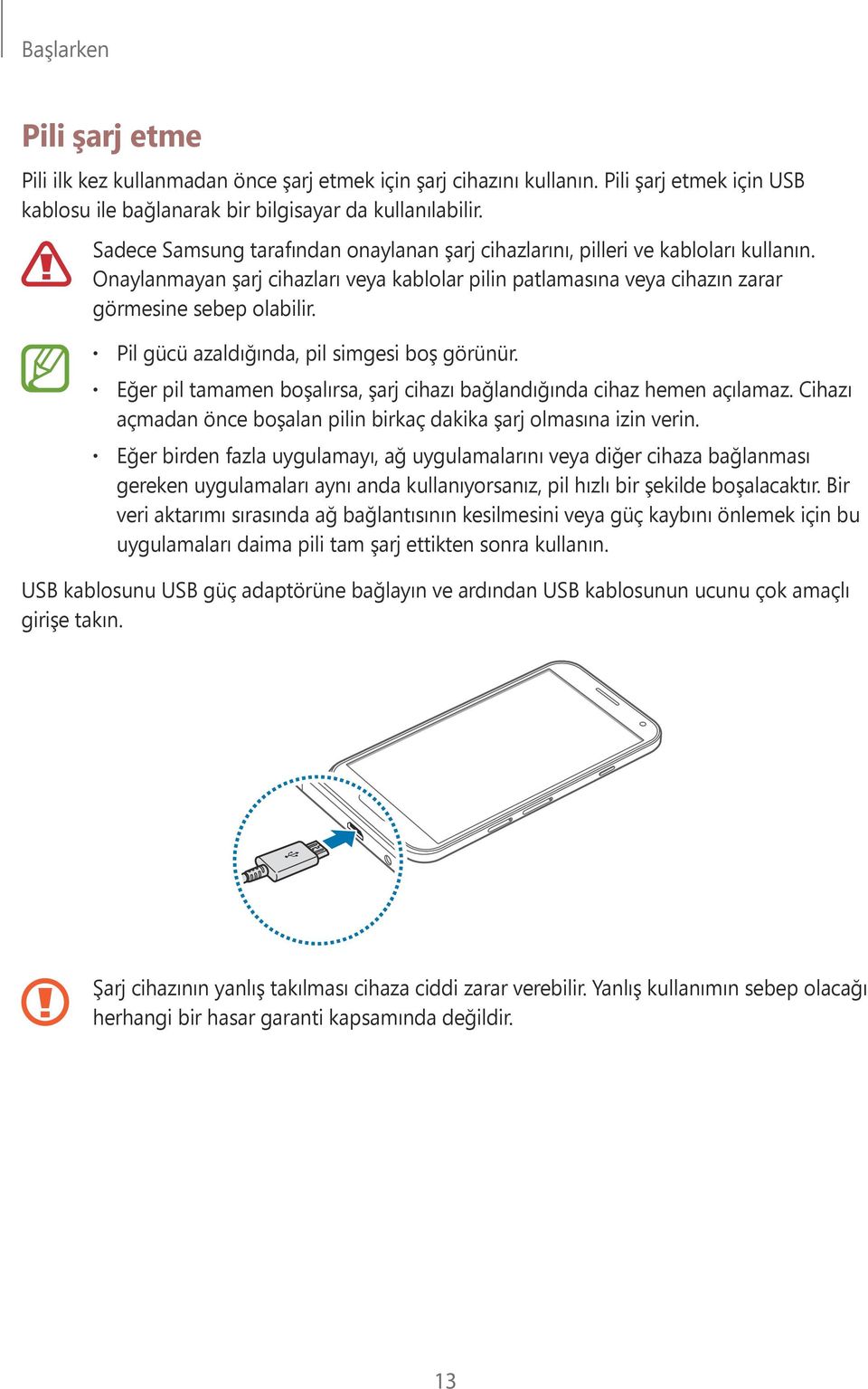 Pil gücü azaldığında, pil simgesi boş görünür. Eğer pil tamamen boşalırsa, şarj cihazı bağlandığında cihaz hemen açılamaz. Cihazı açmadan önce boşalan pilin birkaç dakika şarj olmasına izin verin.