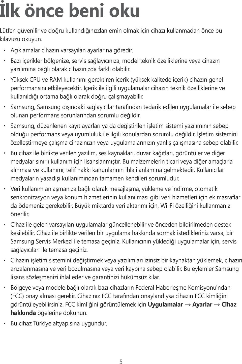 Yüksek CPU ve RAM kullanımı gerektiren içerik (yüksek kalitede içerik) cihazın genel performansını etkileyecektir.