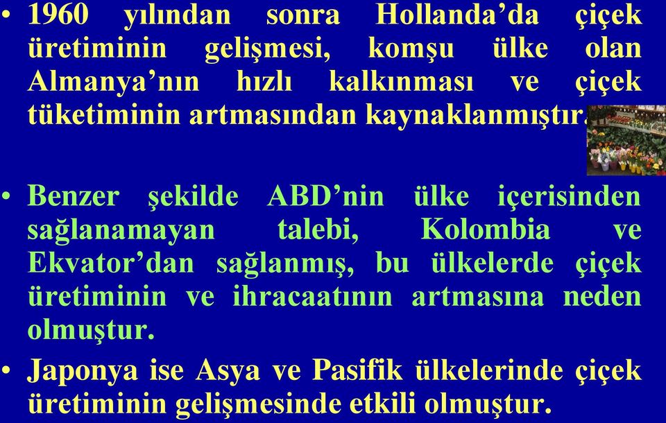 Benzer şekilde ABD nin ülke içerisinden sağlanamayan talebi, Kolombia ve Ekvator dan sağlanmış, bu