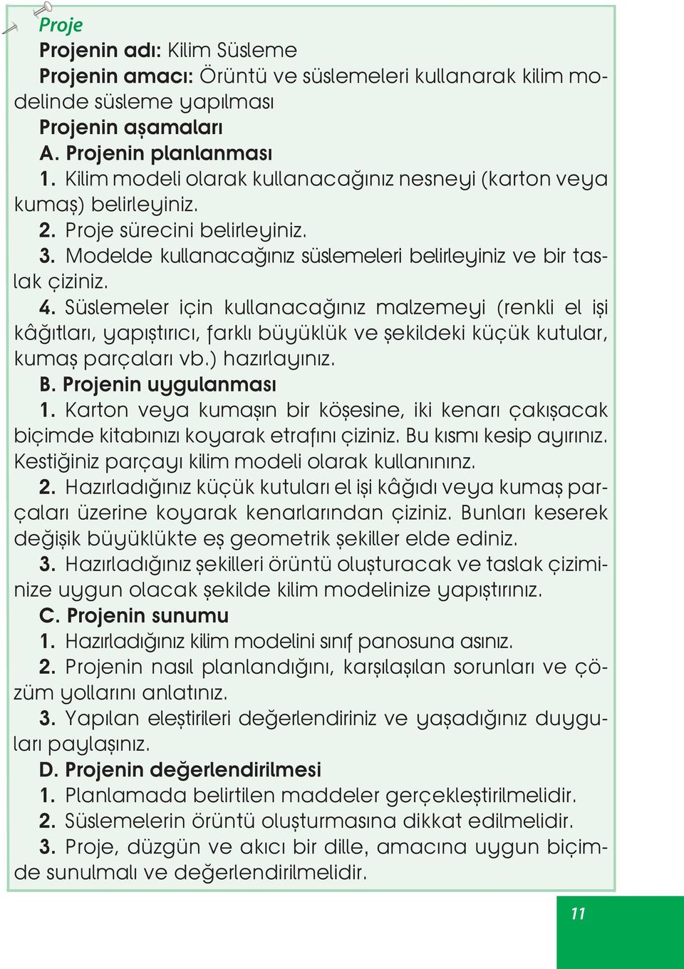 Süslemeler için kullanacağınız malzemeyi (renkli el işi kâğıtları, yapıştırıcı, farklı büyüklük ve şekildeki küçük kutular, kumaş parçaları vb.) hazırlayınız. B. Projenin uygulanması 1.