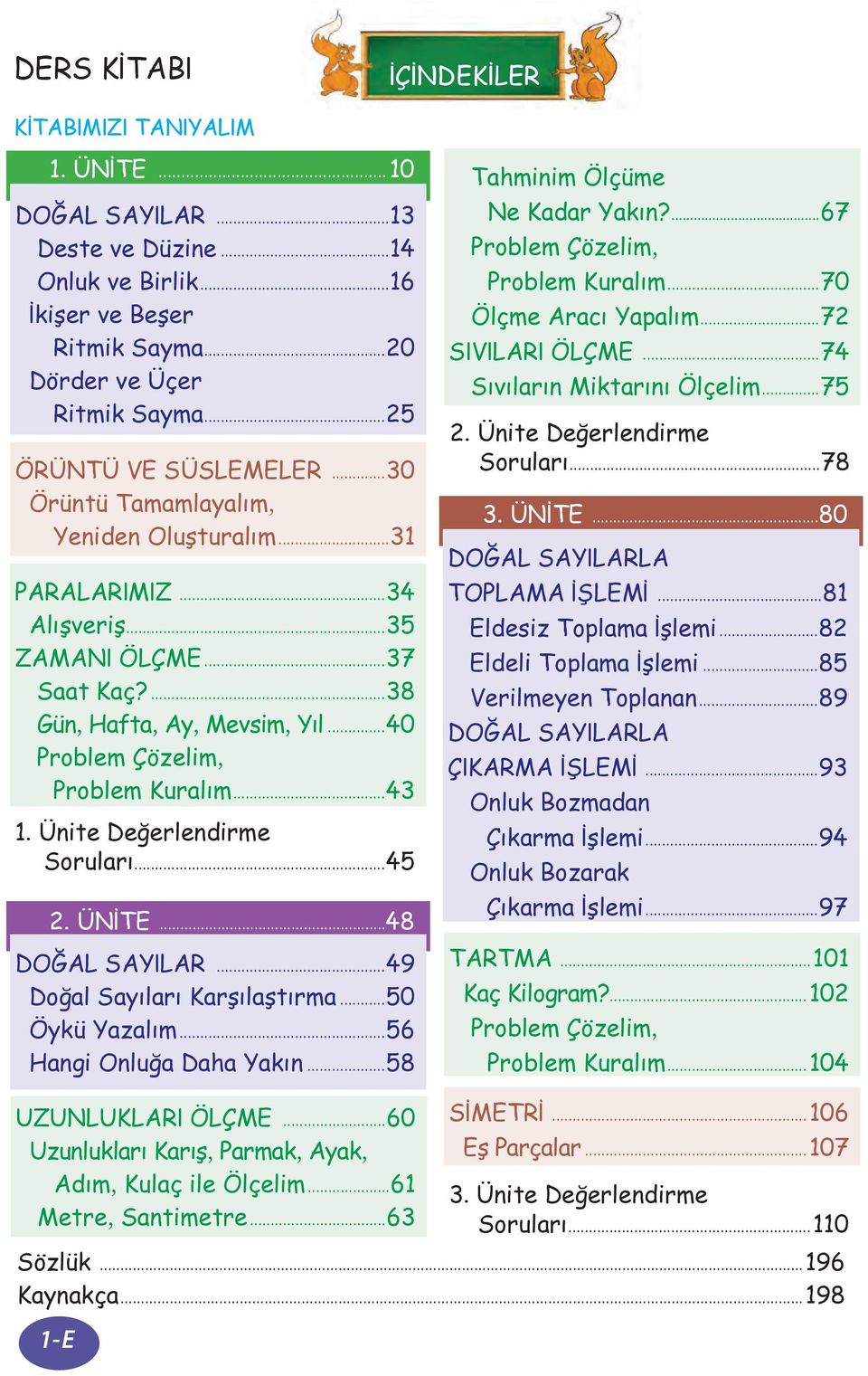 ..40 Problem Çözelim, Problem Kuralım...43 1. Ünite Değerlendirme Soruları...45 2. ÜNİTE...48 DOĞAL SAYILAR...49 Doğal Sayıları Karşılaştırma...50 Öykü Yazalım...56 Hangi Onluğa Daha Yakın.