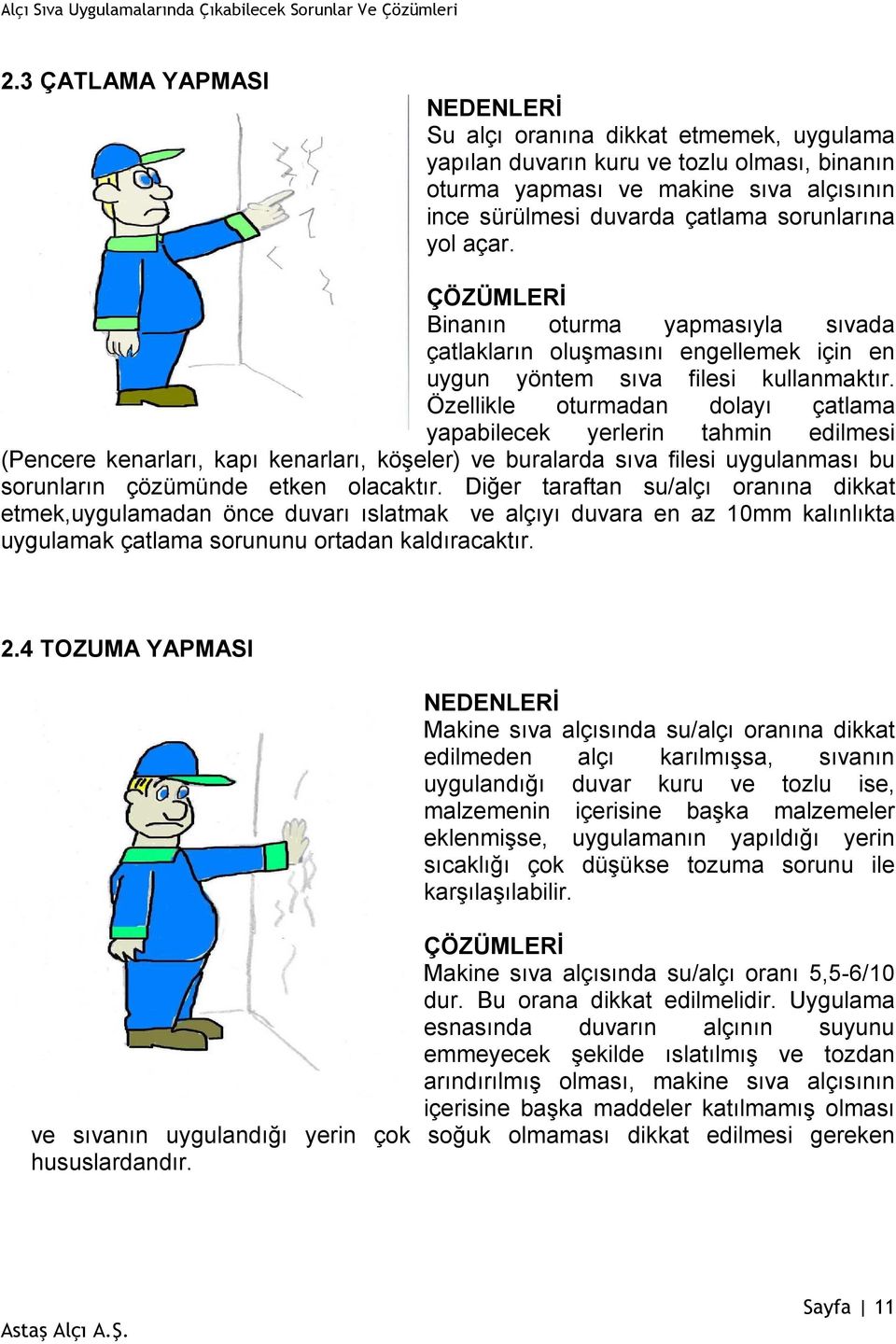 Özellikle oturmadan dolayı çatlama yapabilecek yerlerin tahmin edilmesi (Pencere kenarları, kapı kenarları, köşeler) ve buralarda sıva filesi uygulanması bu sorunların çözümünde etken olacaktır.