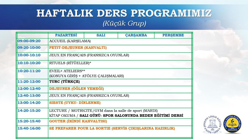 DEJEUNER (ÖĞLEN YEMEĞİ) 12:40-13:00 JEUX EN FRANÇAIS (FRANSIZCA OYUNLAR) 13:00-14:20 SIESTE (UYKU- DİNLENME) 14:20-15:20 LECTURE / MOTRICITE/GYM dans la salle de sport