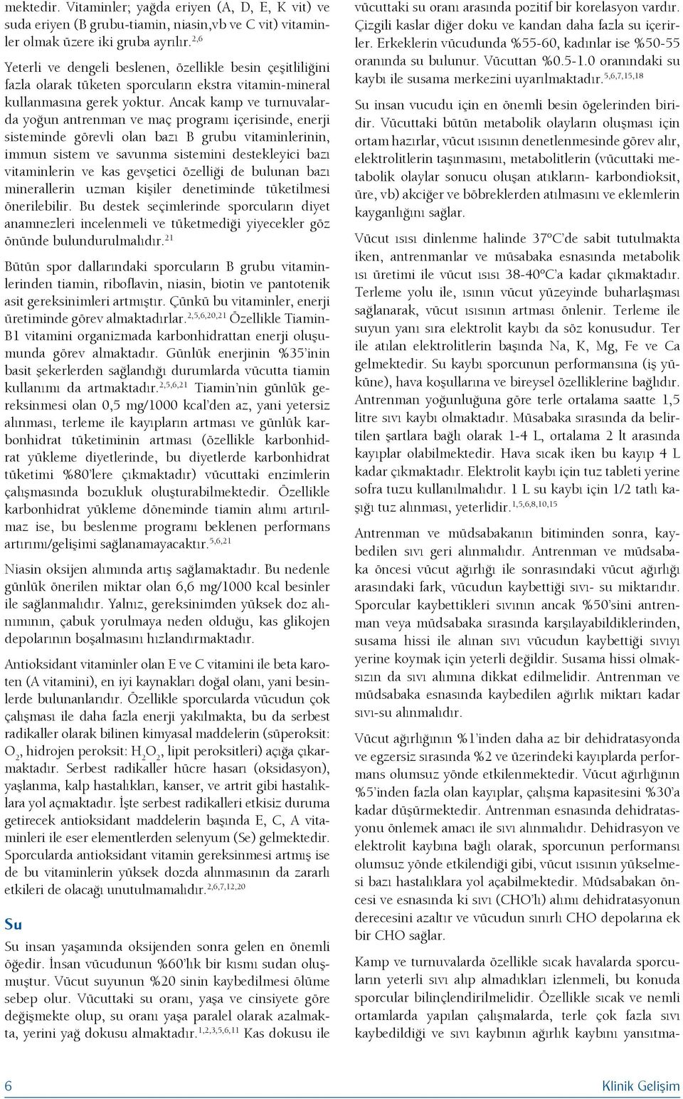 Ancak kamp ve turnuvalarda yoğun antrenman ve maç programı içerisinde, enerji sisteminde görevli olan bazı B grubu vitaminlerinin, immun sistem ve savunma sistemini destekleyici bazı vitaminlerin ve