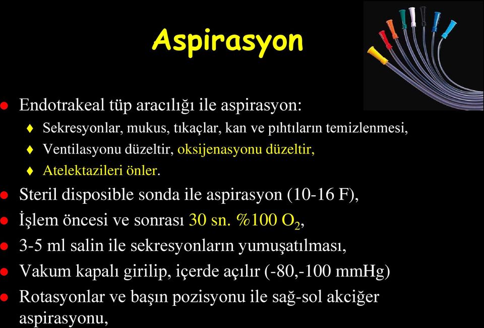 Steril disposible sonda ile aspirasyon (10-16 F), İşlem öncesi ve sonrası 30 sn.