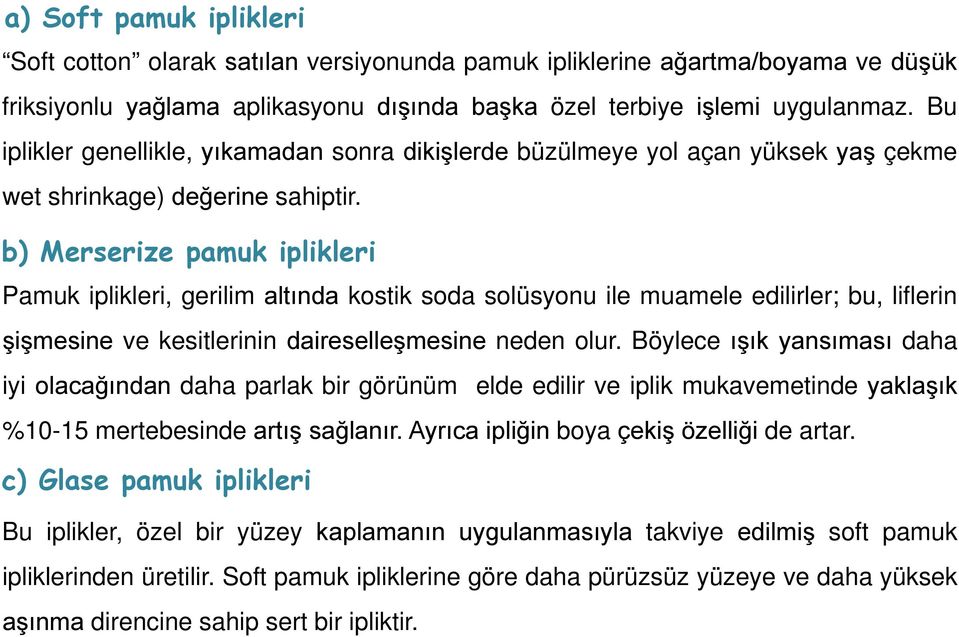 b) Merserize pamuk iplikleri Pamuk iplikleri, gerilim altında kostik soda solüsyonu ile muamele edilirler; bu, liflerin şişmesine ve kesitlerinin daireselleşmesine neden olur.