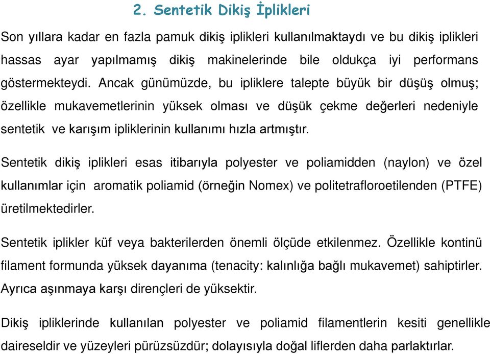 Ancak günümüzde, bu ipliklere talepte büyük bir düşüş olmuş; özellikle mukavemetlerinin yüksek olması ve düşük çekme değerleri nedeniyle sentetik ve karışım ipliklerinin kullanımı hızla artmıştır.