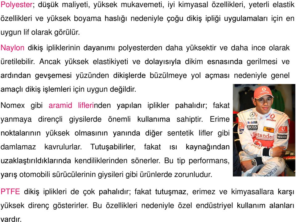 Ancak yüksek elastikiyeti ve dolayısıyla dikim esnasında gerilmesi ve ardından gevşemesi yüzünden dikişlerde büzülmeye yol açması nedeniyle genel amaçlı dikiş işlemleri için uygun değildir.