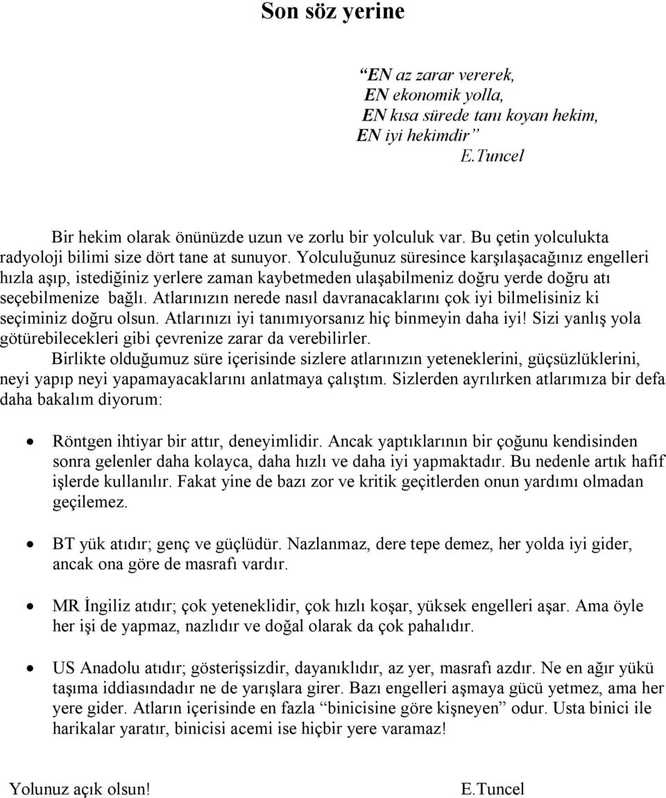 Yolculuğunuz süresince karşılaşacağınız engelleri hızla aşıp, istediğiniz yerlere zaman kaybetmeden ulaşabilmeniz doğru yerde doğru atı seçebilmenize bağlı.