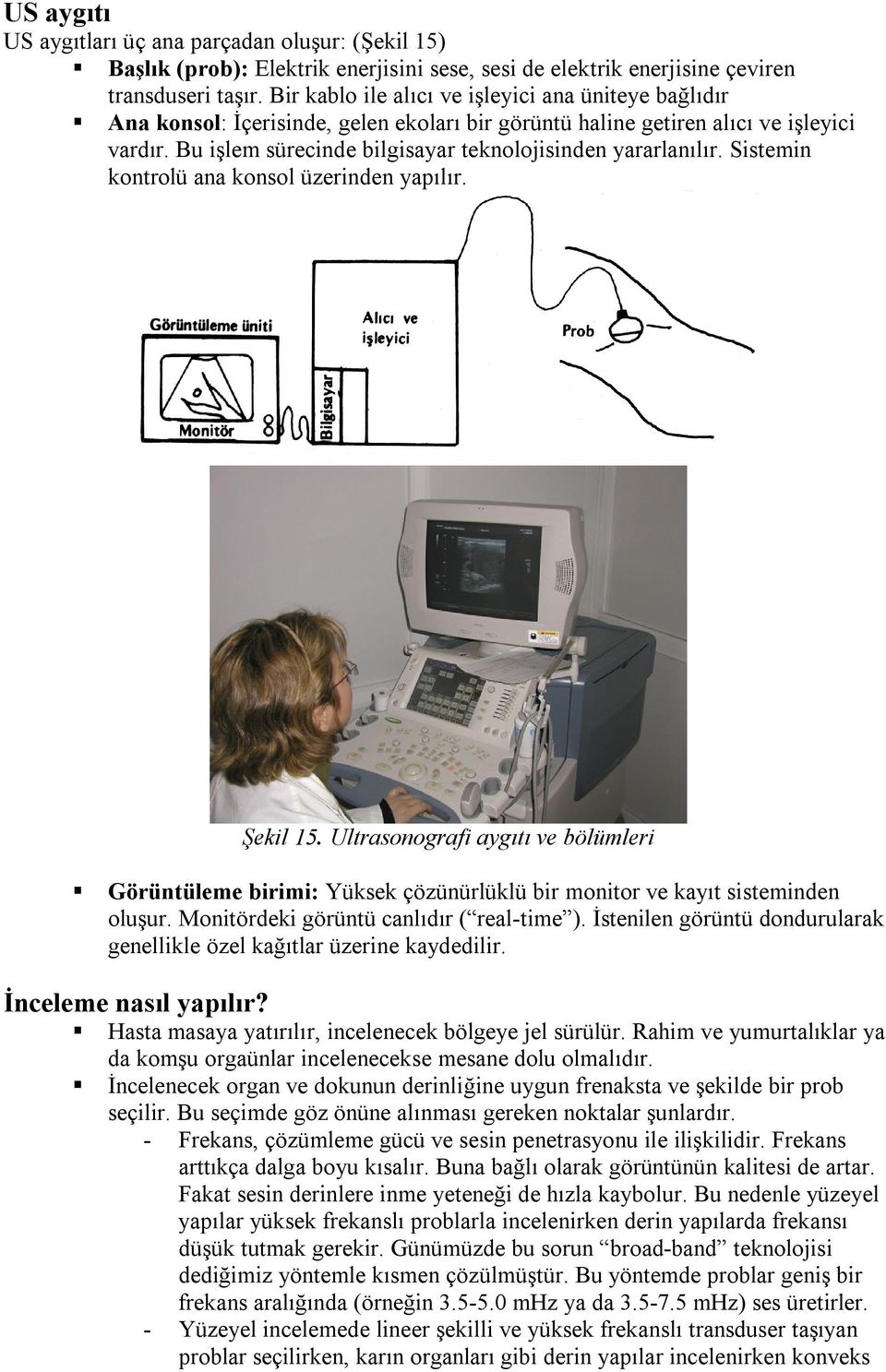 Bu işlem sürecinde bilgisayar teknolojisinden yararlanılır. Sistemin kontrolü ana konsol üzerinden yapılır. Şekil 15.