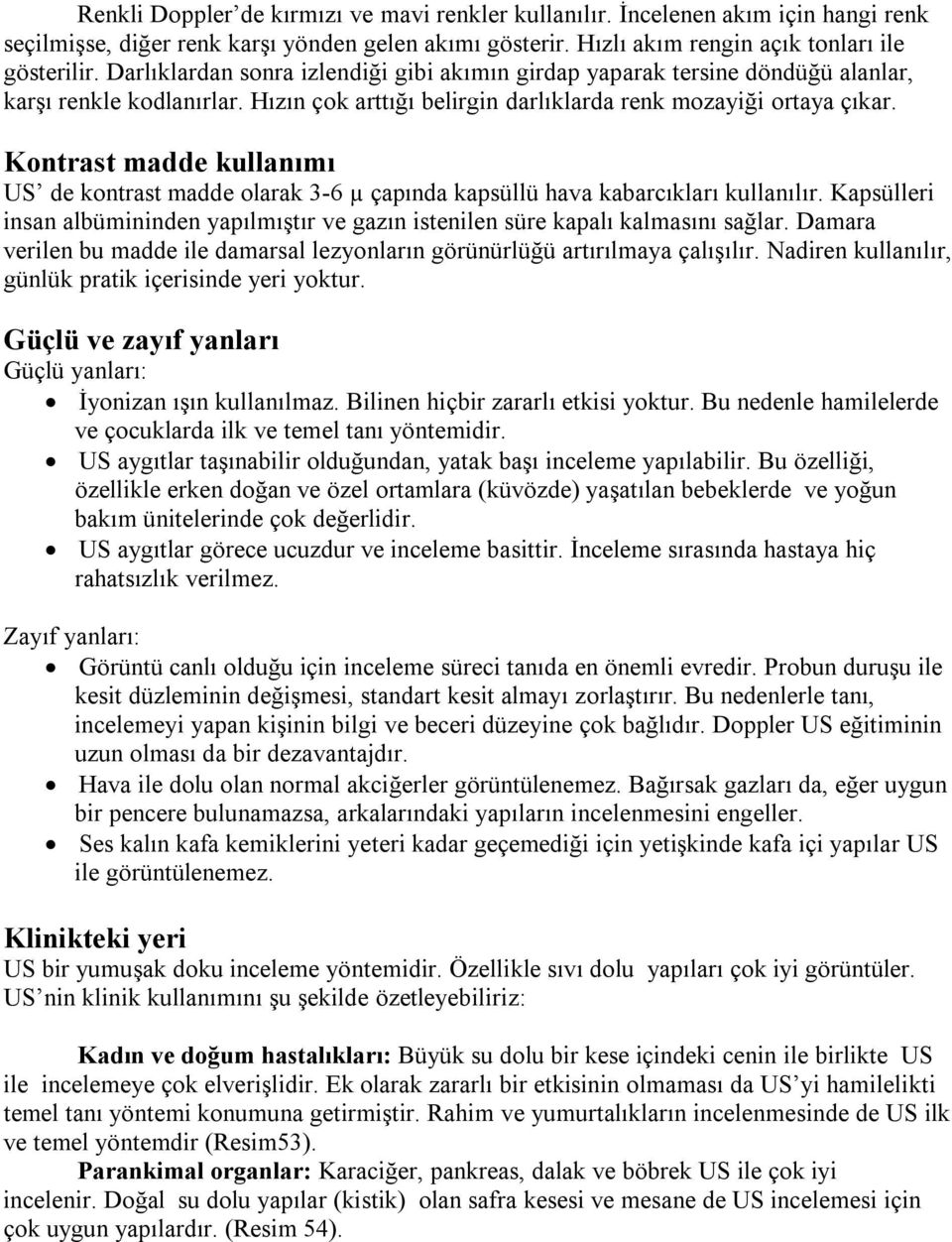 Kontrast madde kullanımı US de kontrast madde olarak 3-6 µ çapında kapsüllü hava kabarcıkları kullanılır. Kapsülleri insan albümininden yapılmıştır ve gazın istenilen süre kapalı kalmasını sağlar.