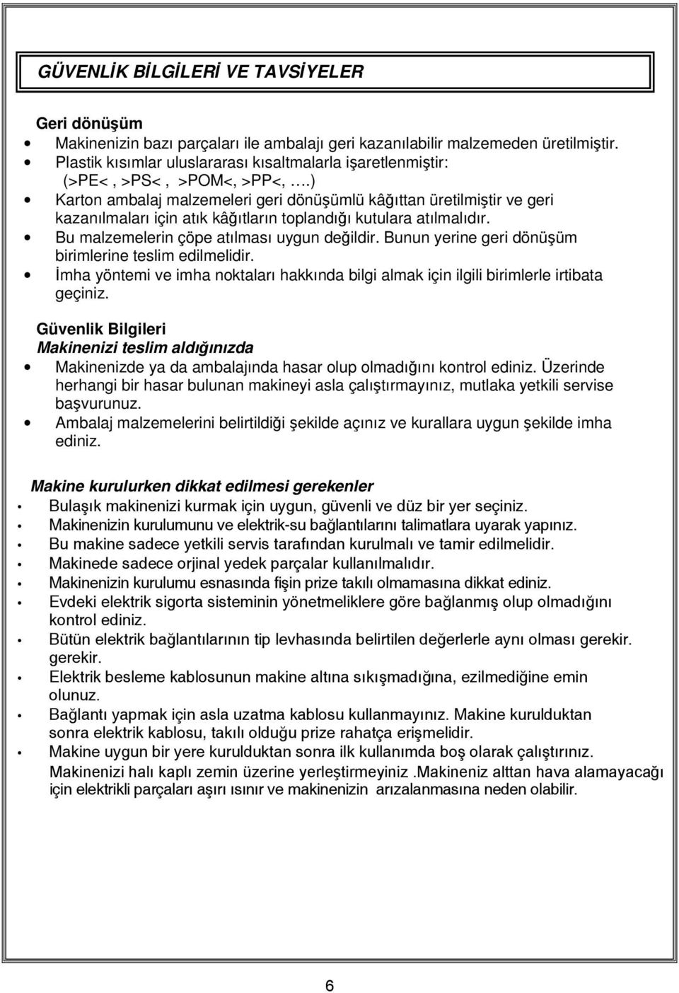 ) Karton ambalaj malzemeleri geri dönüşümlü kâğıttan üretilmiştir ve geri kazanılmaları için atık kâğıtların toplandığı kutulara atılmalıdır. Bu malzemelerin çöpe atılması uygun değildir.