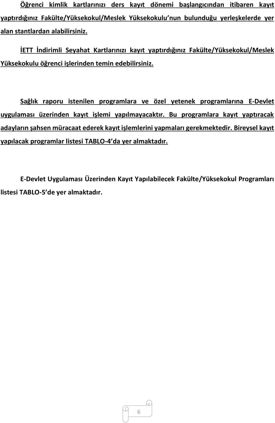 Sağlık raporu istenilen programlara ve özel yetenek programlarına E-Devlet uygulaması üzerinden kayıt işlemi yapılmayacaktır.