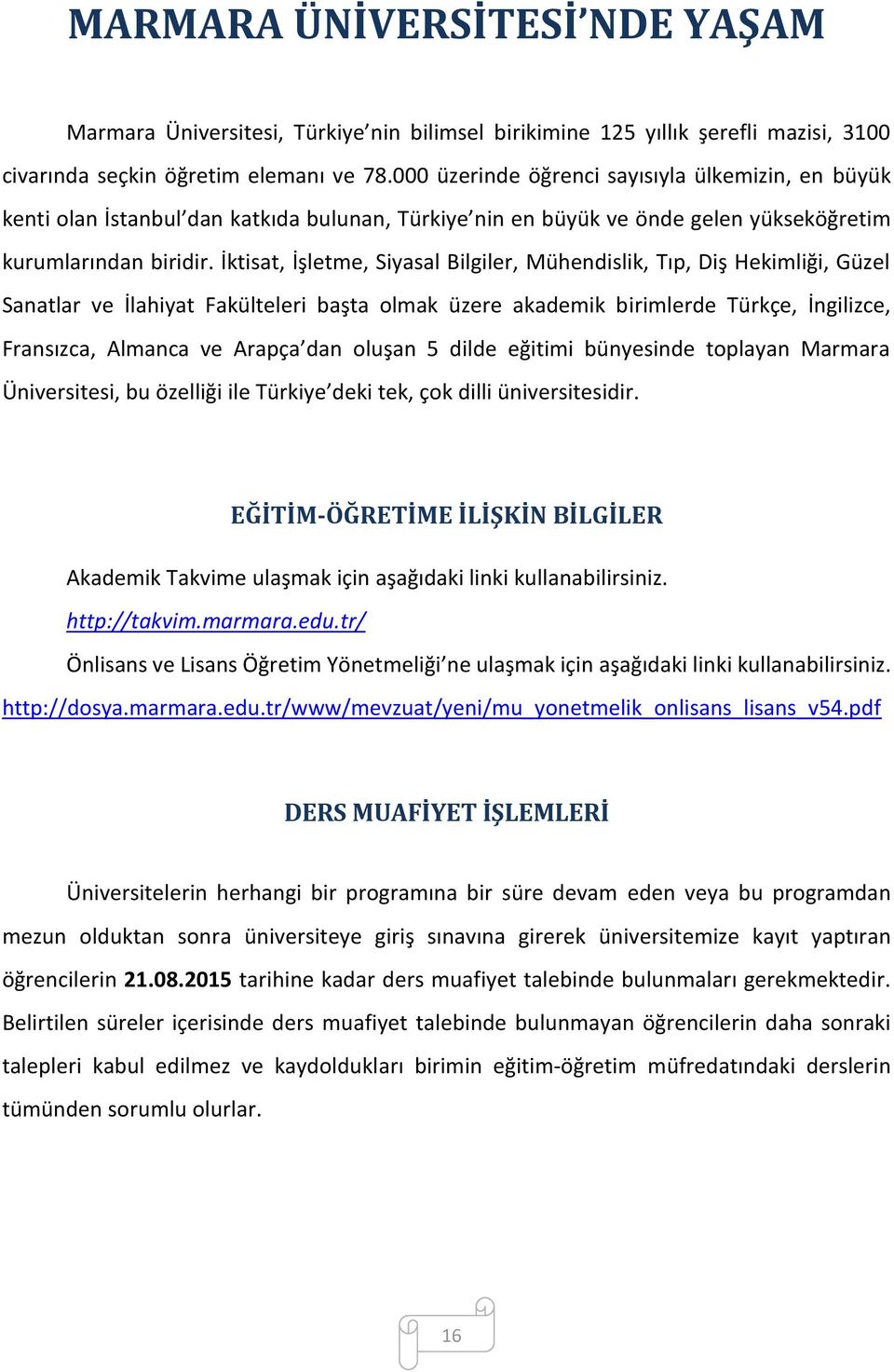 İktisat, İşletme, Siyasal Bilgiler, Mühendislik, Tıp, Diş Hekimliği, Güzel Sanatlar ve İlahiyat Fakülteleri başta olmak üzere akademik birimlerde Türkçe, İngilizce, Fransızca, Almanca ve Arapça dan