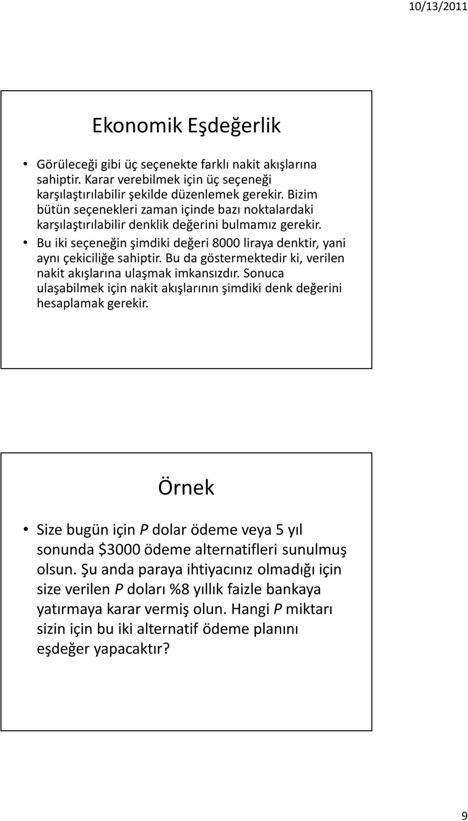 Bu da göstermektedir ki, verilen nakit akışlarına ulaşmak imkansızdır. Sonuca ulaşabilmek için nakit akışlarının şimdiki denk değerini hesaplamak gerekir.