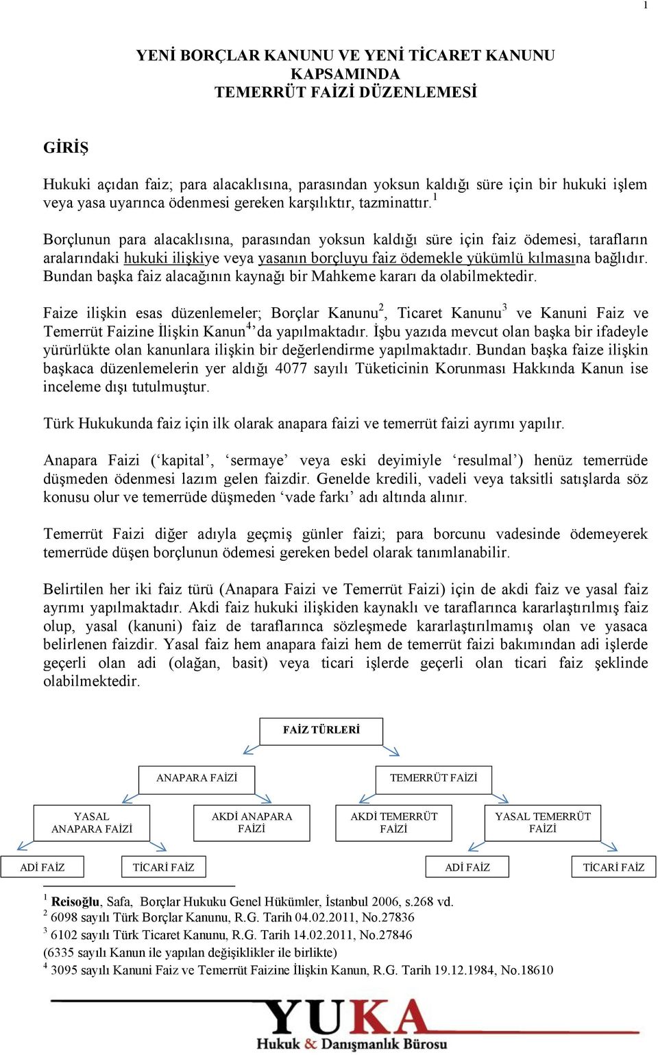 1 Borçlunun para alacaklısına, parasından yoksun kaldığı süre için faiz ödemesi, tarafların aralarındaki hukuki ilişkiye veya yasanın borçluyu faiz ödemekle yükümlü kılmasına bağlıdır.