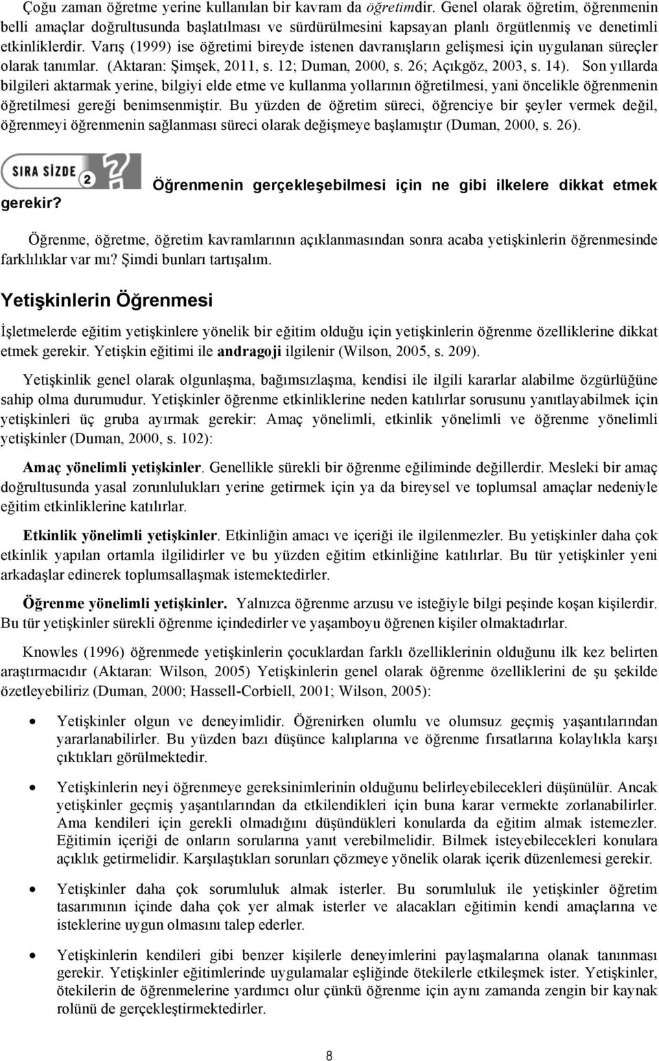 Varış (1999) ise öğretimi bireyde istenen davranışların gelişmesi için uygulanan süreçler olarak tanımlar. (Aktaran: Şimşek, 2011, s. 12; Duman, 2000, s. 26; Açıkgöz, 2003, s. 14).