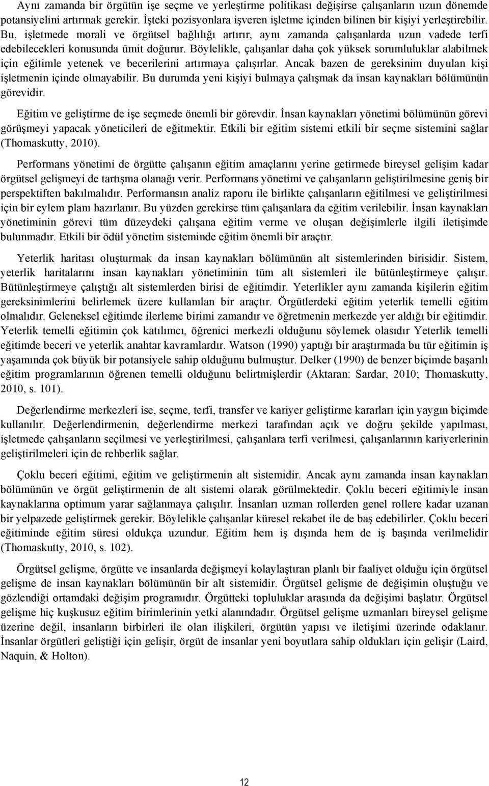 Bu, işletmede morali ve örgütsel bağlılığı artırır, aynı zamanda çalışanlarda uzun vadede terfi edebilecekleri konusunda ümit doğurur.