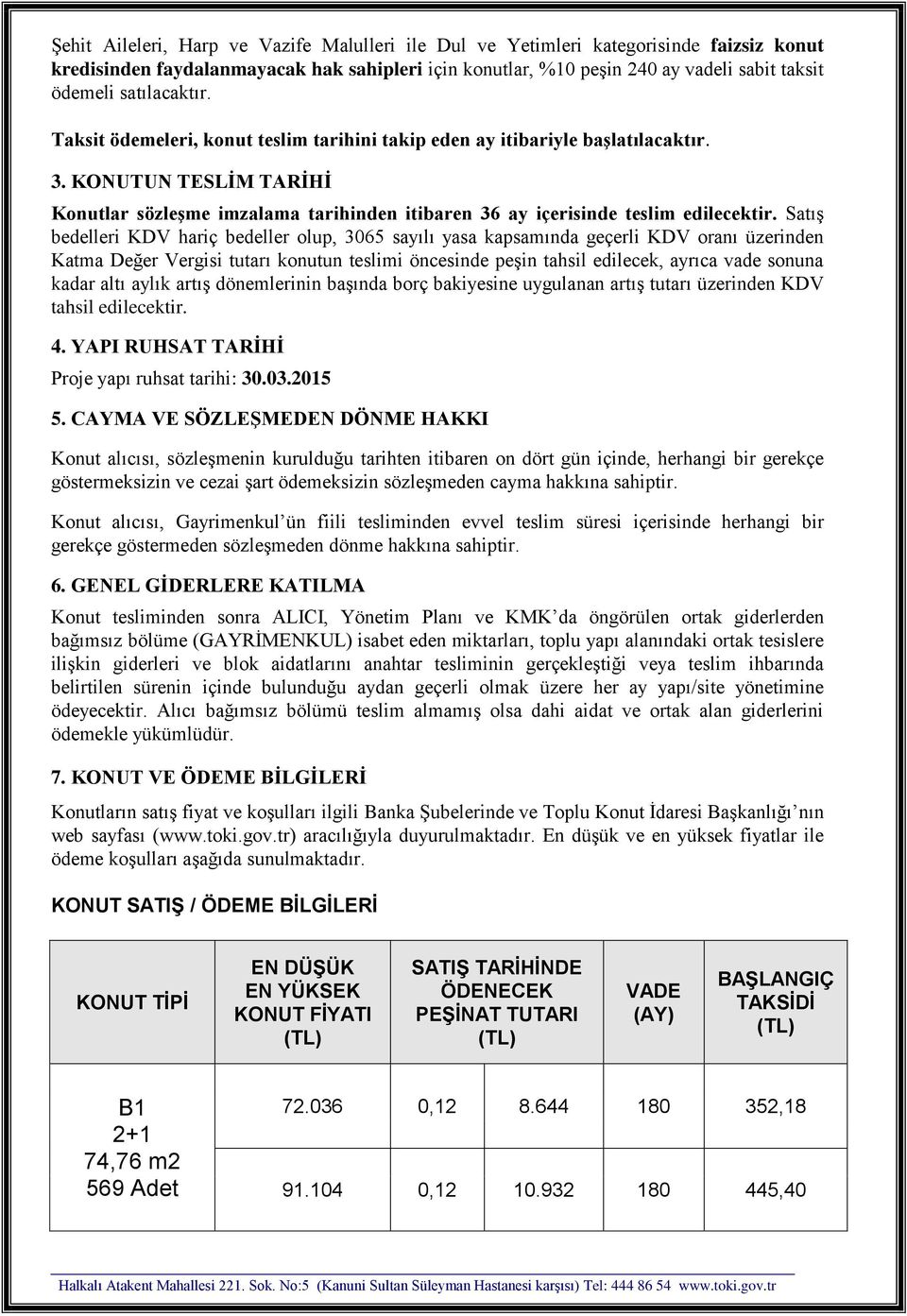 KONUTUN TESLİM TARİHİ Konutlar sözleşme imzalama tarihinden itibaren 36 ay içerisinde teslim edilecektir.