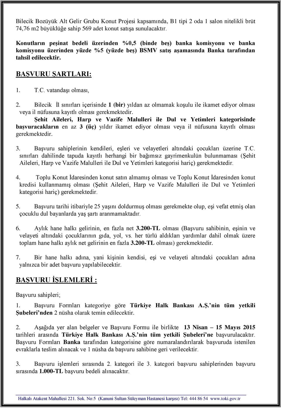 T.C. vatandaşı olması, 2. Bilecik İl sınırları içerisinde 1 (bir) yıldan az olmamak koşulu ile ikamet ediyor olması veya il nüfusuna kayıtlı olması gerekmektedir.