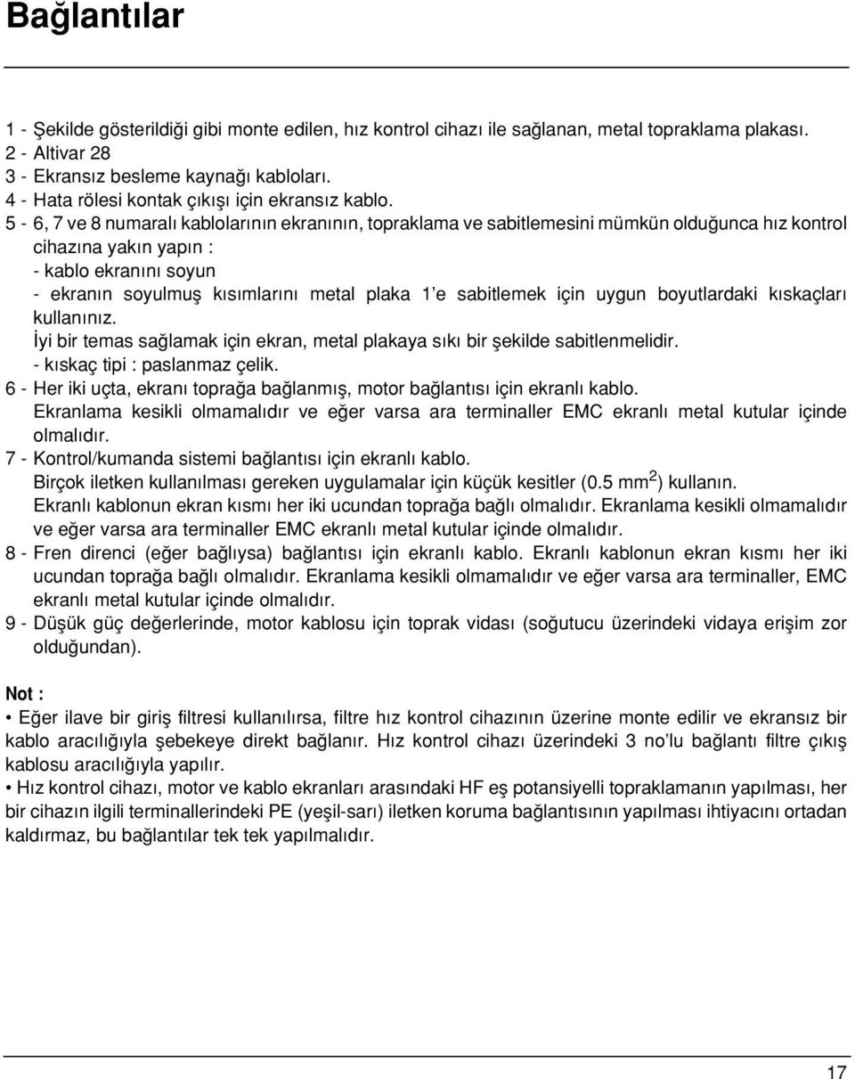 5-6, 7 ve 8 numaral kablolar n n ekran n n, topraklama ve sabitlemesini mümkün oldu unca h z kontrol cihaz na yak n yap n : - kablo ekran n soyun - ekran n soyulmufl k s mlar n metal plaka 1 e