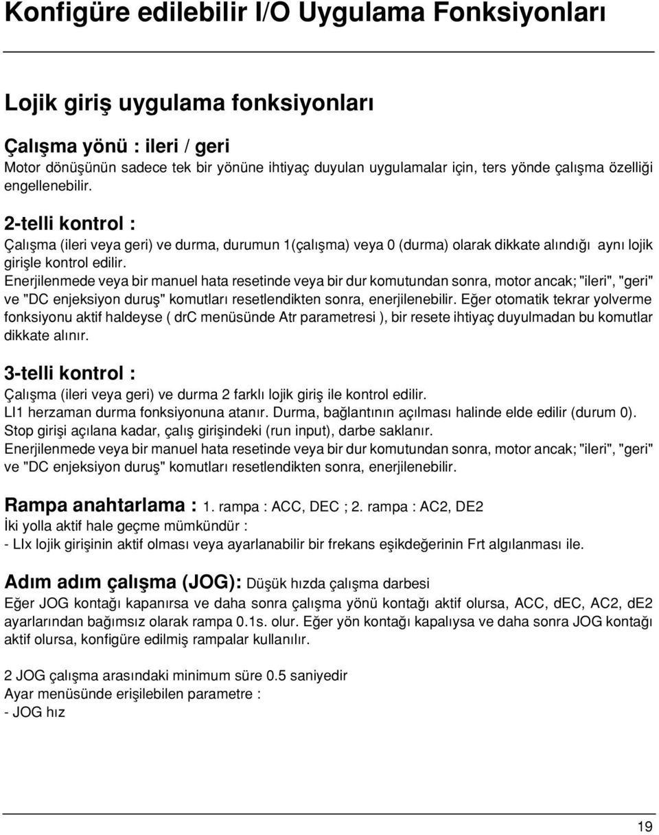 Enerjilenmede veya bir manuel hata resetinde veya bir dur komutundan sonra, motor ancak; "ileri", "geri" ve "DC enjeksiyon durufl" komutlar resetlendikten sonra, enerjilenebilir.