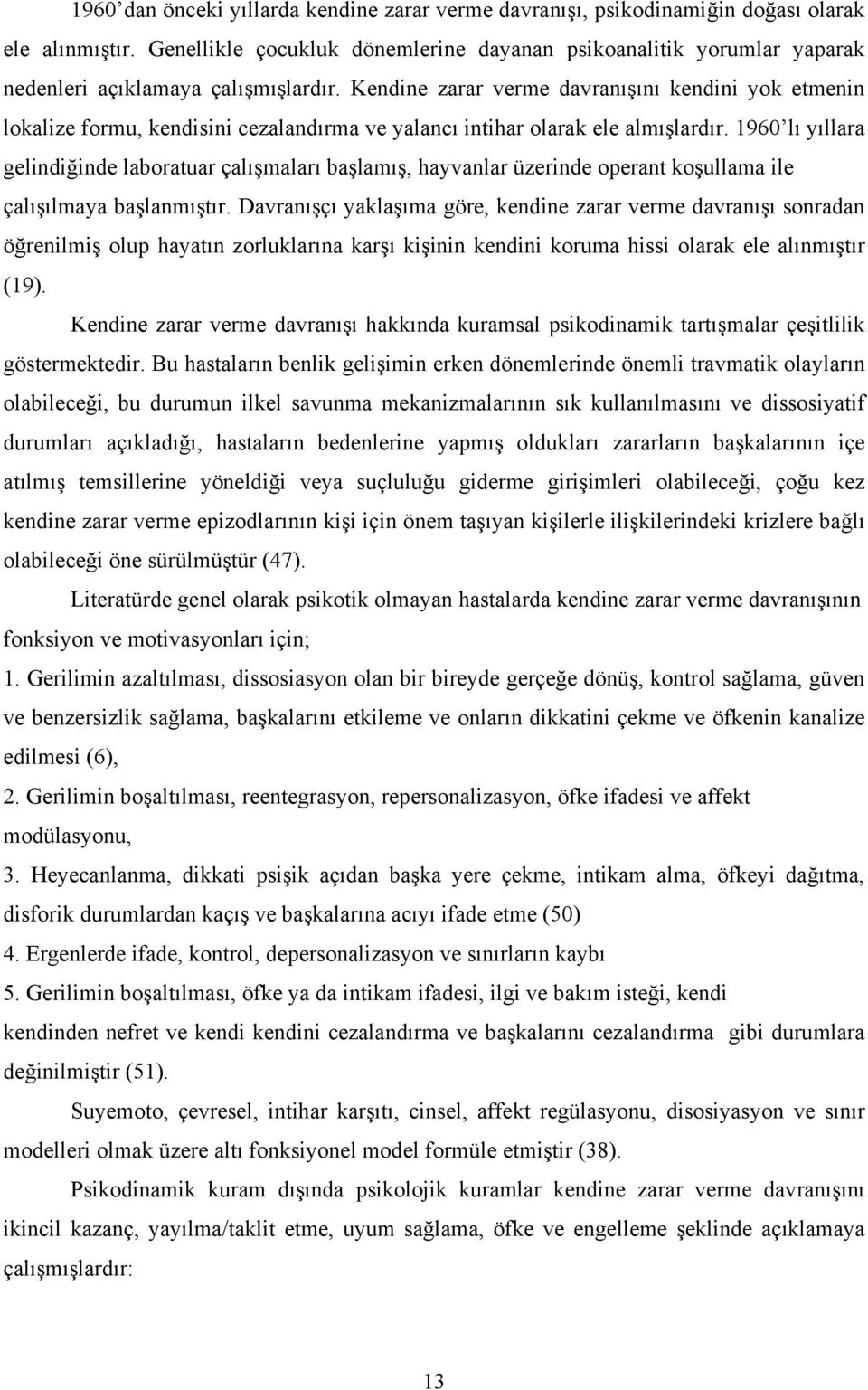 Kendine zarar verme davranışını kendini yok etmenin lokalize formu, kendisini cezalandırma ve yalancı intihar olarak ele almışlardır.