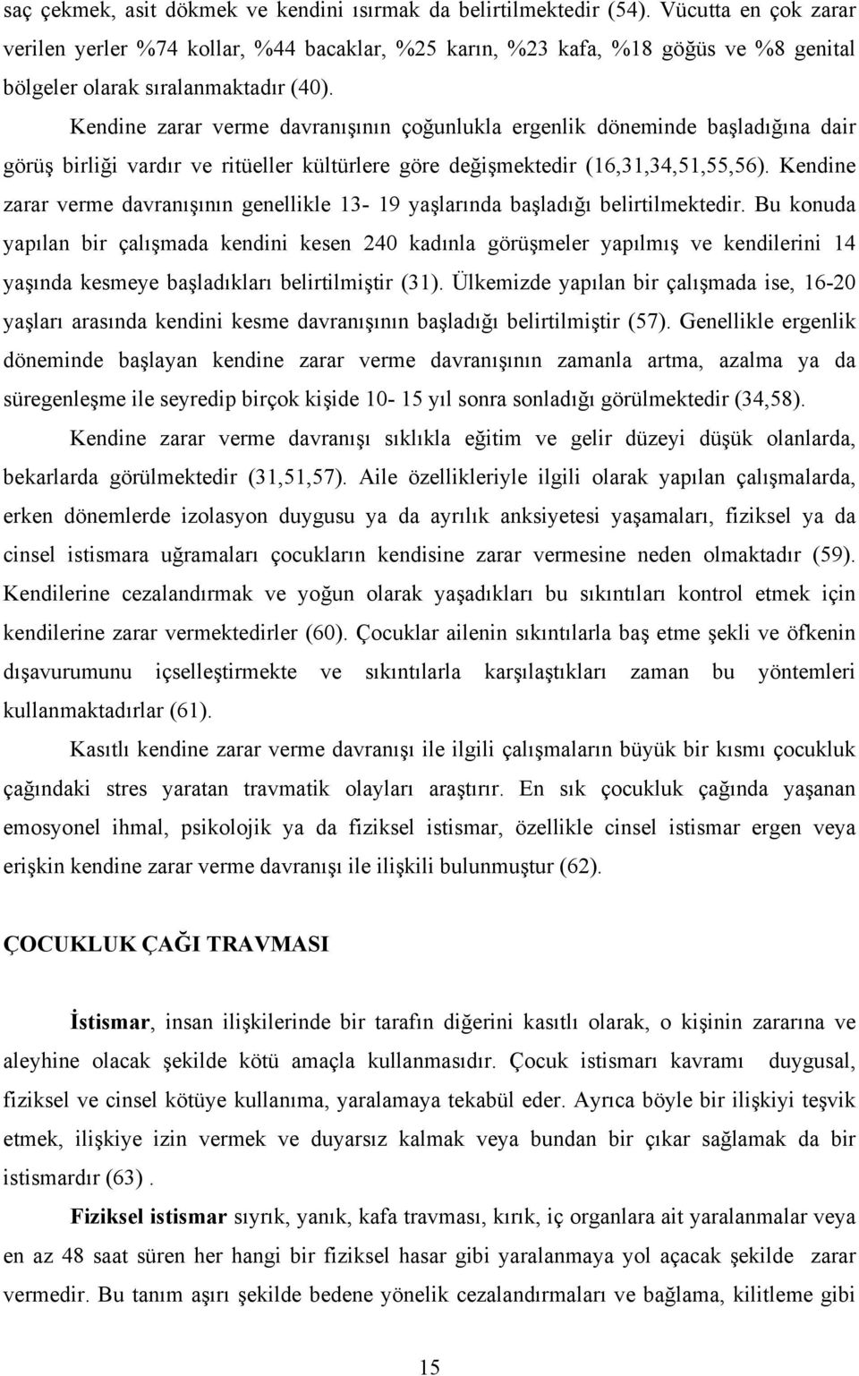 Kendine zarar verme davranışının çoğunlukla ergenlik döneminde başladığına dair görüş birliği vardır ve ritüeller kültürlere göre değişmektedir (16,31,34,51,55,56).