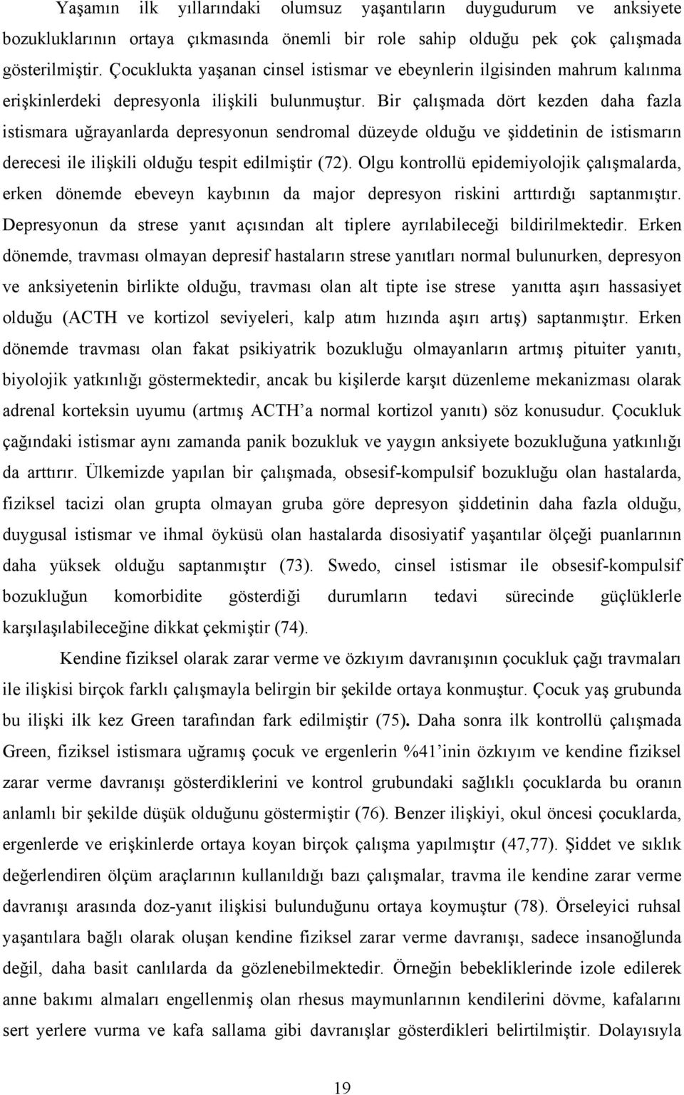 Bir çalışmada dört kezden daha fazla istismara uğrayanlarda depresyonun sendromal düzeyde olduğu ve şiddetinin de istismarın derecesi ile ilişkili olduğu tespit edilmiştir (72).