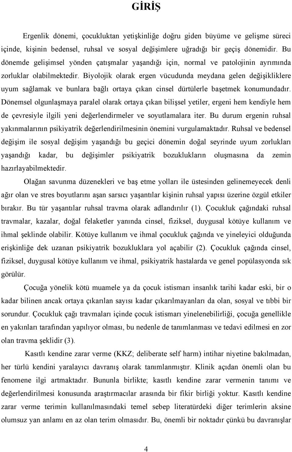 Biyolojik olarak ergen vücudunda meydana gelen değişikliklere uyum sağlamak ve bunlara bağlı ortaya çıkan cinsel dürtülerle başetmek konumundadır.