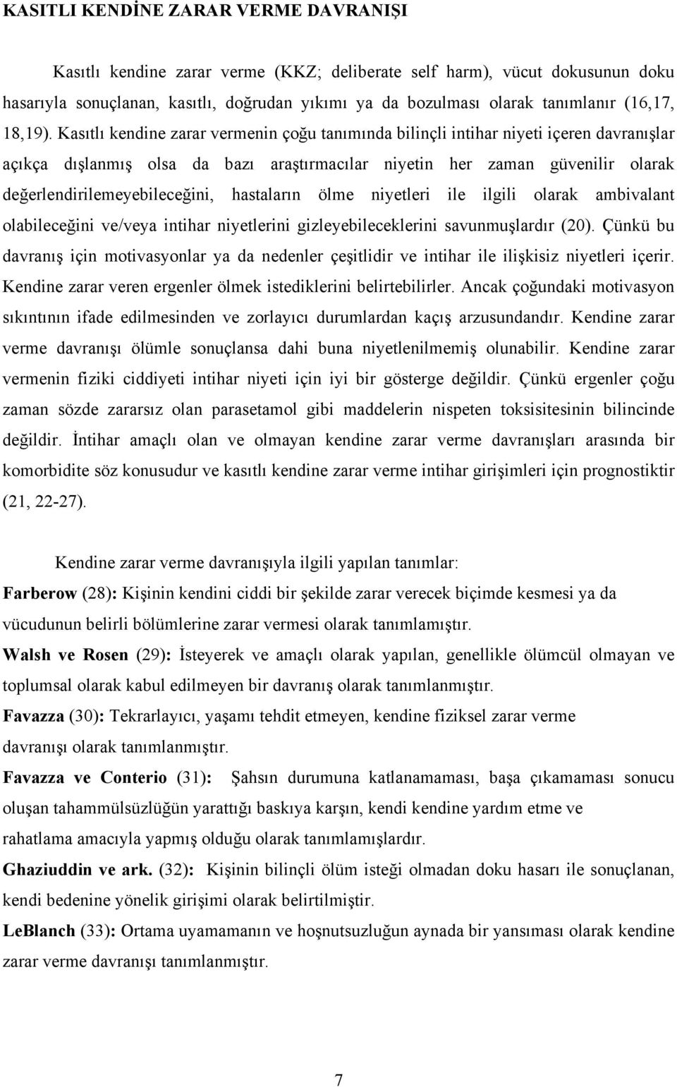 Kasıtlı kendine zarar vermenin çoğu tanımında bilinçli intihar niyeti içeren davranışlar açıkça dışlanmış olsa da bazı araştırmacılar niyetin her zaman güvenilir olarak değerlendirilemeyebileceğini,