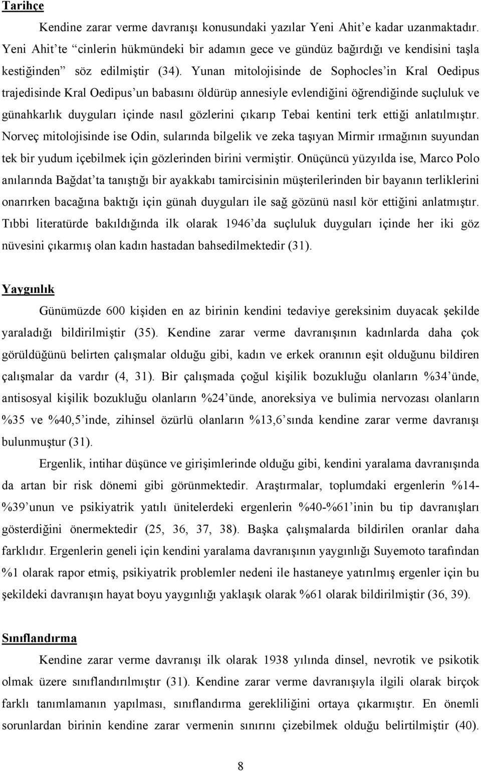 Yunan mitolojisinde de Sophocles in Kral Oedipus trajedisinde Kral Oedipus un babasını öldürüp annesiyle evlendiğini öğrendiğinde suçluluk ve günahkarlık duyguları içinde nasıl gözlerini çıkarıp